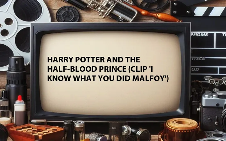 Harry Potter and the Half-Blood Prince (Clip 'I Know What You Did Malfoy')