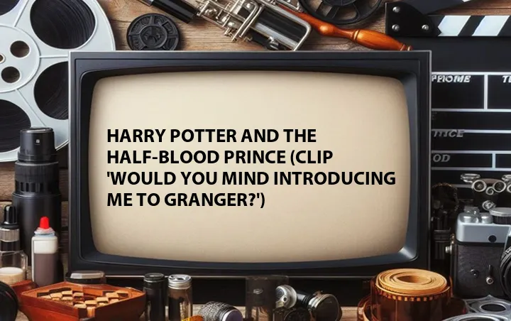 Harry Potter and the Half-Blood Prince (Clip 'Would You Mind Introducing Me to Granger?')