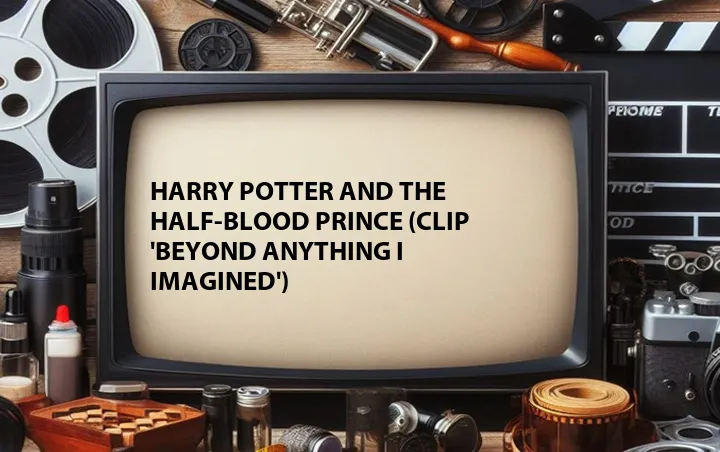 Harry Potter and the Half-Blood Prince (Clip 'Beyond Anything I Imagined')
