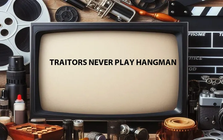 Traitors Never Play Hangman