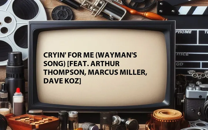 Cryin' for Me (Wayman's Song) [Feat. Arthur Thompson, Marcus Miller, Dave Koz]