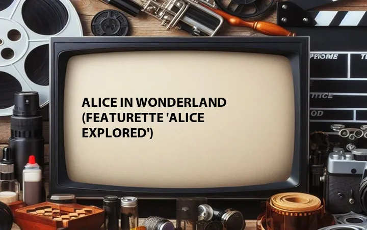 Alice in Wonderland (Featurette 'Alice Explored')