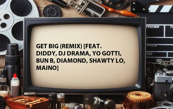 Get Big (Remix) [Feat. Diddy, Dj Drama, Yo Gotti, Bun B, Diamond, Shawty Lo, Maino]