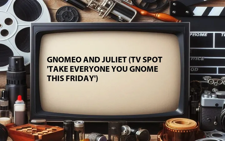 Gnomeo and Juliet (TV Spot 'Take Everyone You Gnome This Friday')