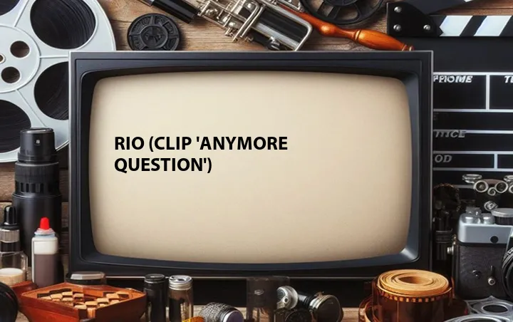 Rio (Clip 'Anymore Question')