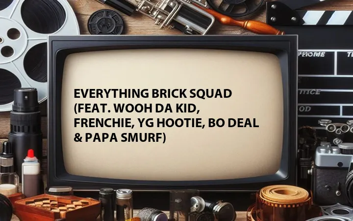 Everything Brick Squad (Feat. Wooh Da Kid, Frenchie, YG Hootie, Bo Deal & Papa Smurf)