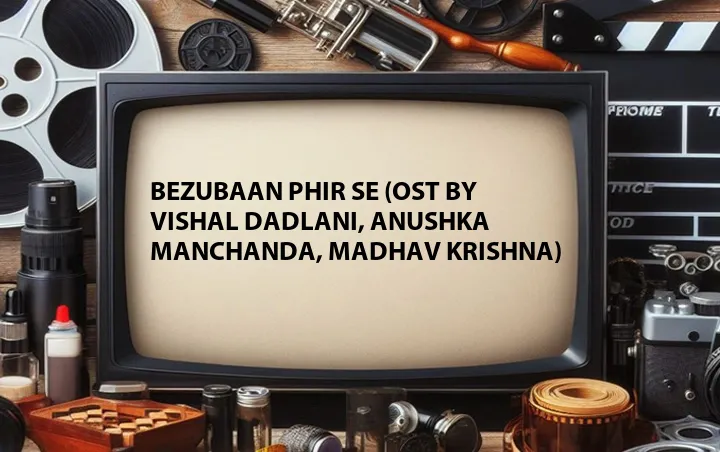 Bezubaan Phir Se (OST by Vishal Dadlani, Anushka Manchanda, Madhav Krishna)