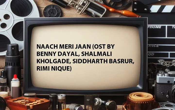Naach Meri Jaan (OST by Benny Dayal, Shalmali Kholgade, Siddharth Basrur, Rimi Nique)