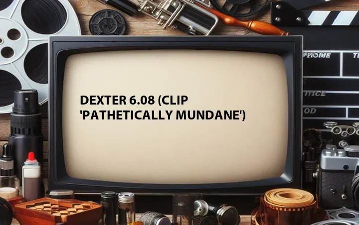 Dexter 6.08 (Clip 'Pathetically Mundane')