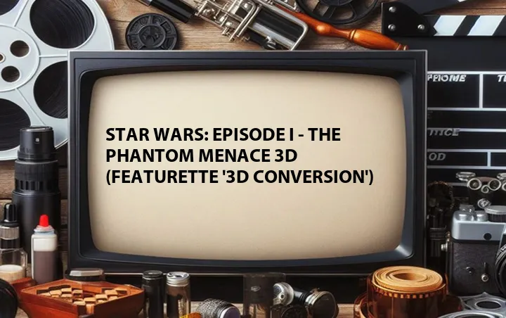 Star Wars: Episode I - The Phantom Menace 3D (Featurette '3D Conversion')