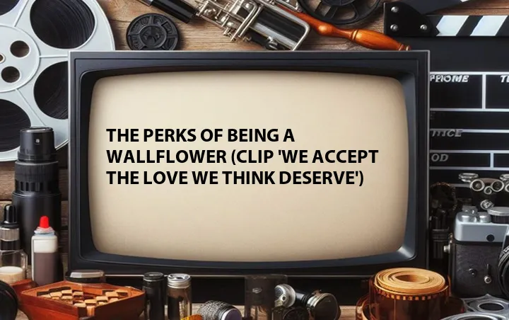 The Perks of Being a Wallflower (Clip 'We Accept the Love We Think Deserve')