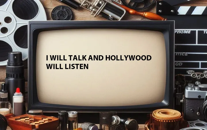 I Will Talk and Hollywood Will Listen