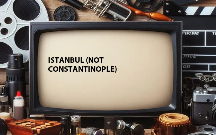 Istanbul (Not Constantinople)