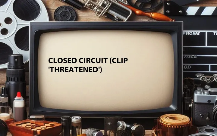 Closed Circuit (Clip 'Threatened')