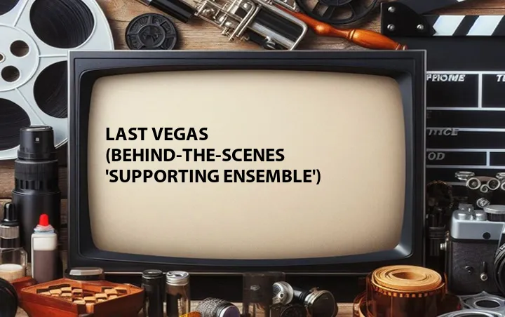 Last Vegas (Behind-the-Scenes 'Supporting Ensemble')