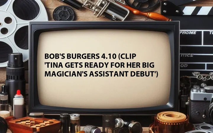 Bob's Burgers 4.10 (Clip 'Tina Gets Ready for Her Big Magician's Assistant Debut')