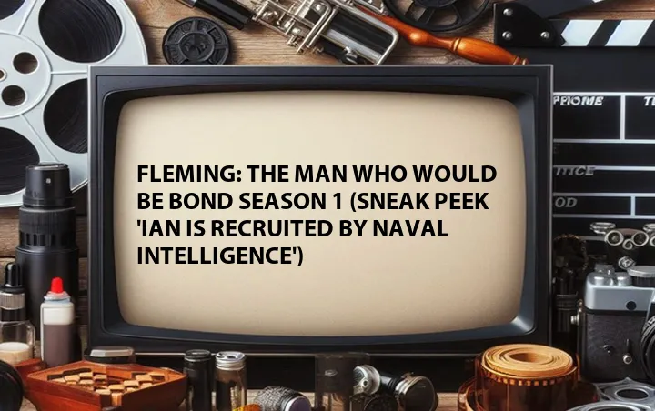Fleming: The Man Who Would Be Bond Season 1 (Sneak Peek 'Ian Is Recruited by Naval Intelligence')