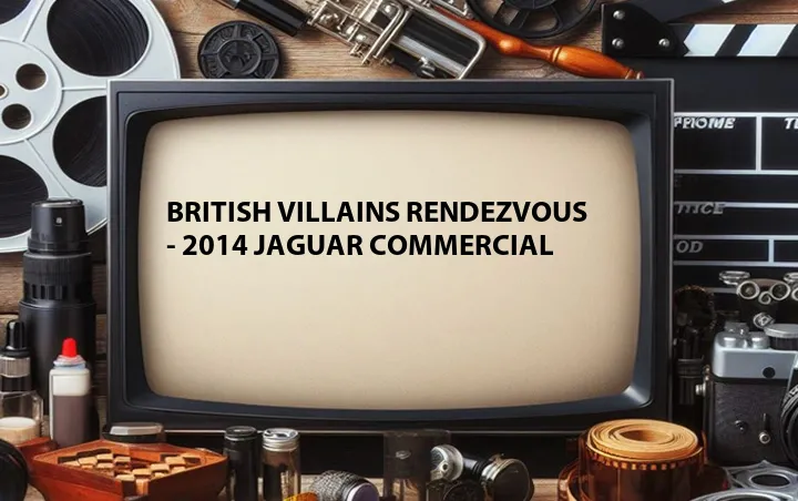 British Villains Rendezvous - 2014 Jaguar Commercial
