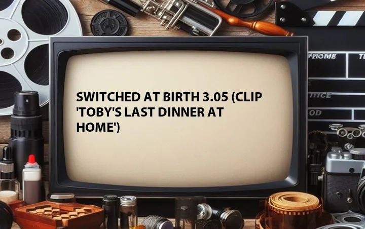Switched at Birth 3.05 (Clip 'Toby's Last Dinner at Home')