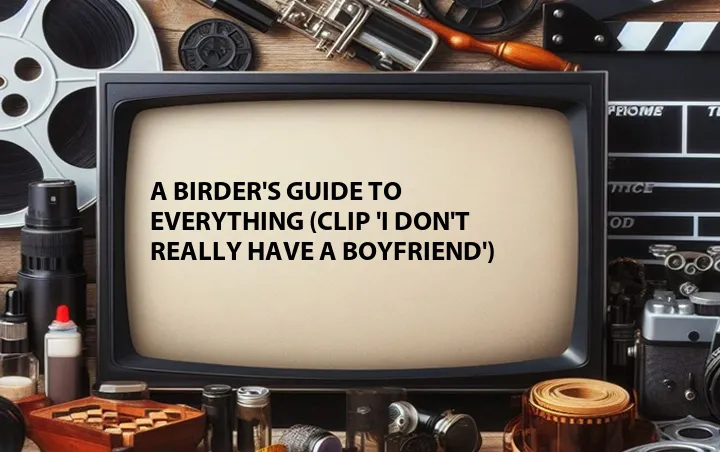 A Birder's Guide to Everything (Clip 'I Don't Really Have a Boyfriend')