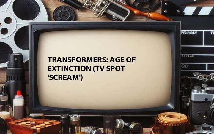 Transformers: Age of Extinction (TV Spot 'Scream')