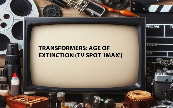 Transformers: Age of Extinction (TV Spot 'Imax')