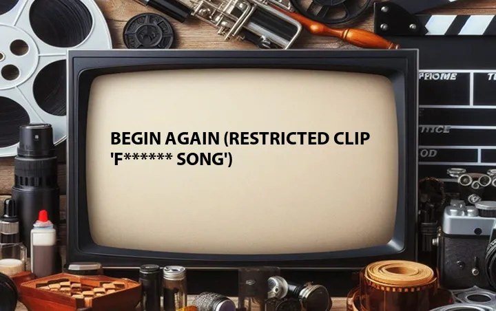Begin Again (Restricted Clip 'F****** Song')