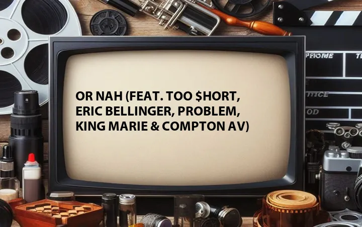 Or Nah (Feat. Too $hort, Eric Bellinger, Problem, King Marie & Compton AV)
