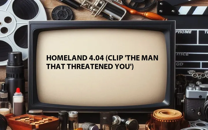 Homeland 4.04 (Clip 'The Man That Threatened You')