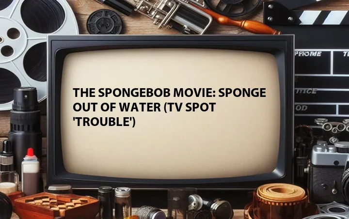 The SpongeBob Movie: Sponge Out of Water (TV Spot 'Trouble')