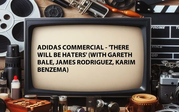 Adidas Commercial - 'There Will Be Haters' (with Gareth Bale, James Rodriguez, Karim Benzema)