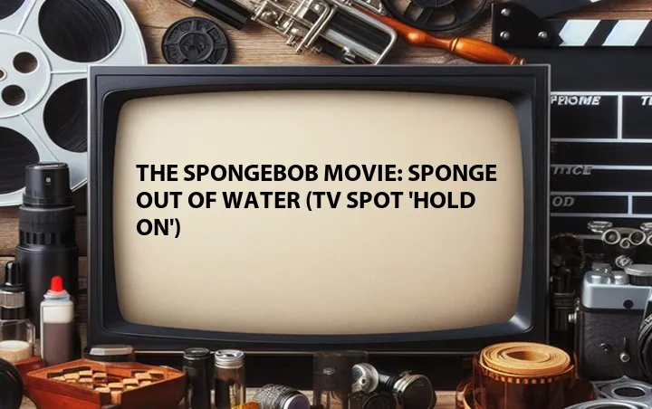 The SpongeBob Movie: Sponge Out of Water (TV Spot 'Hold On')