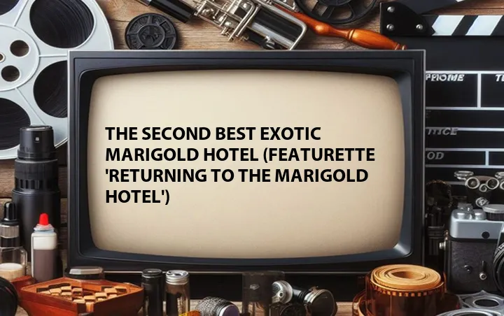 The Second Best Exotic Marigold Hotel (Featurette 'Returning to the Marigold Hotel')