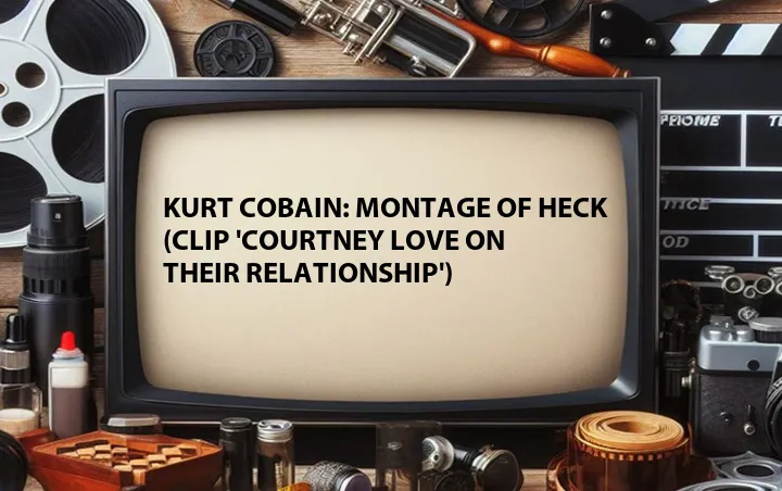Kurt Cobain: Montage of Heck (Clip 'Courtney Love on Their Relationship')