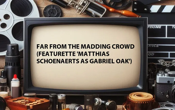 Far from the Madding Crowd (Featurette 'Matthias Schoenaerts as Gabriel Oak')