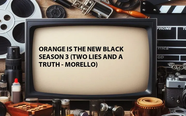 Orange Is the New Black Season 3 (Two Lies and a Truth - Morello)
