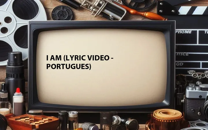 I Am (Lyric Video - Portugues)