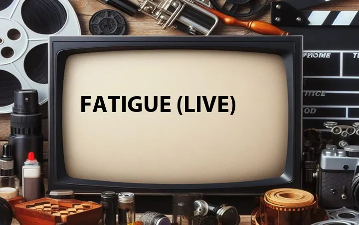 Fatigue (Live)