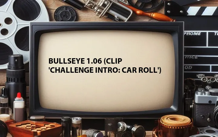 Bullseye 1.06 (Clip 'Challenge Intro: Car Roll')