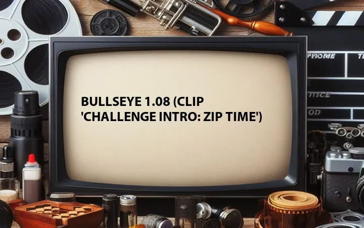 Bullseye 1.08 (Clip 'Challenge Intro: Zip Time')