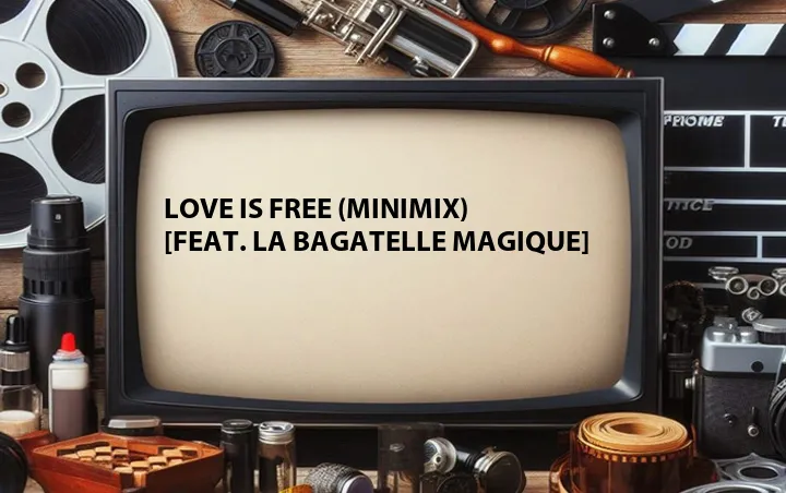Love Is Free (Minimix) [Feat. La Bagatelle Magique]