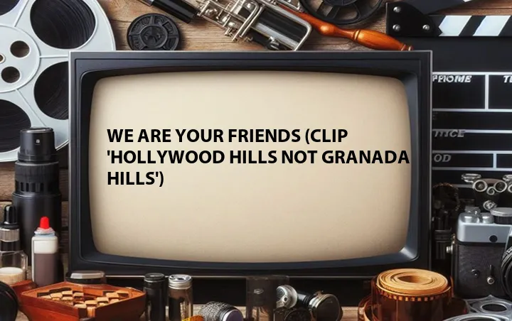 We Are Your Friends (Clip 'Hollywood Hills Not Granada Hills')