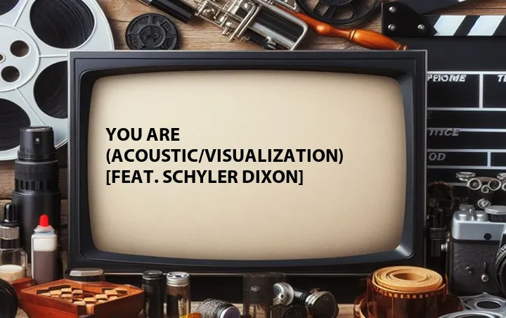 You Are (Acoustic/Visualization) [Feat. Schyler Dixon]