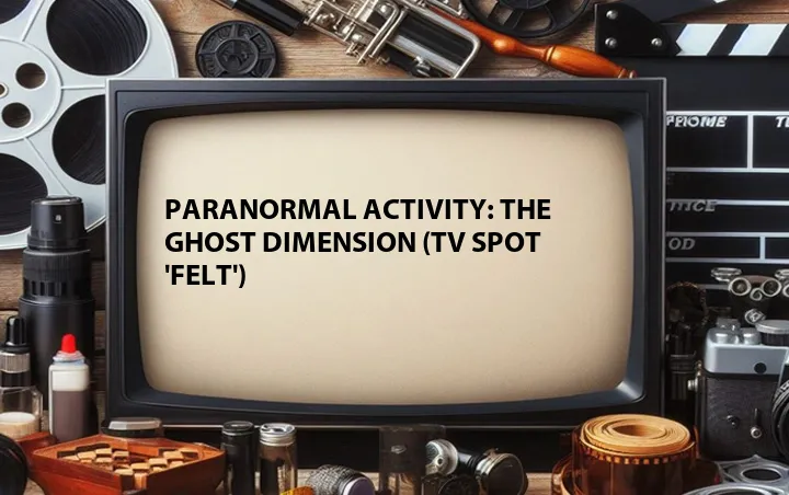 Paranormal Activity: The Ghost Dimension (TV Spot 'Felt')