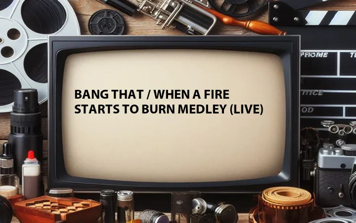 Bang That / When a Fire Starts to Burn Medley (Live)