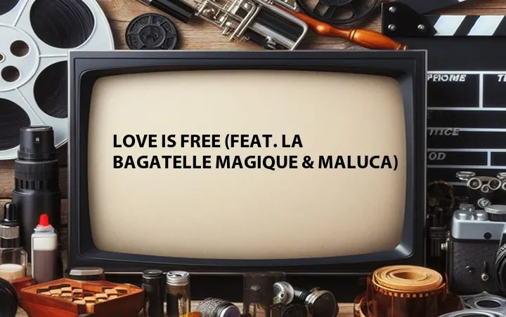 Love Is Free (Feat. La Bagatelle Magique & Maluca)