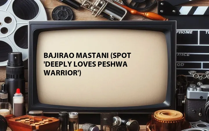Bajirao Mastani (Spot 'Deeply Loves Peshwa Warrior')