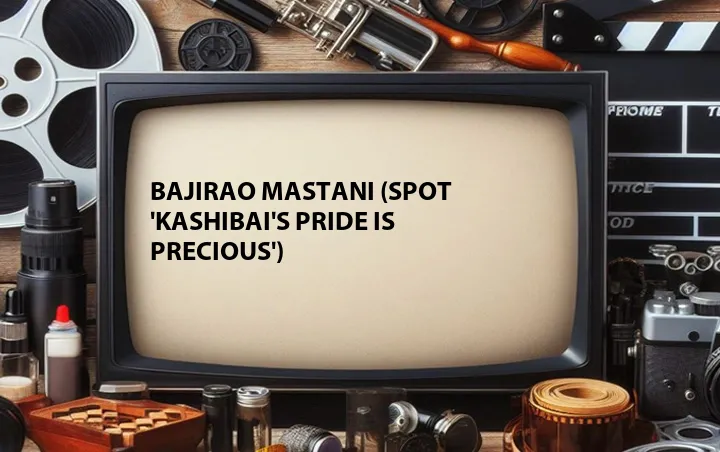 Bajirao Mastani (Spot 'Kashibai's Pride Is Precious')