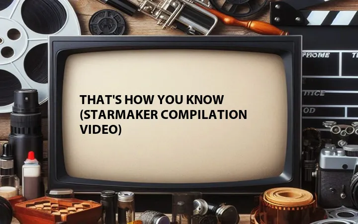 That's How You Know (StarMaker Compilation Video)