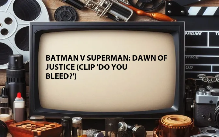 Batman v Superman: Dawn of Justice (Clip 'Do You Bleed?')